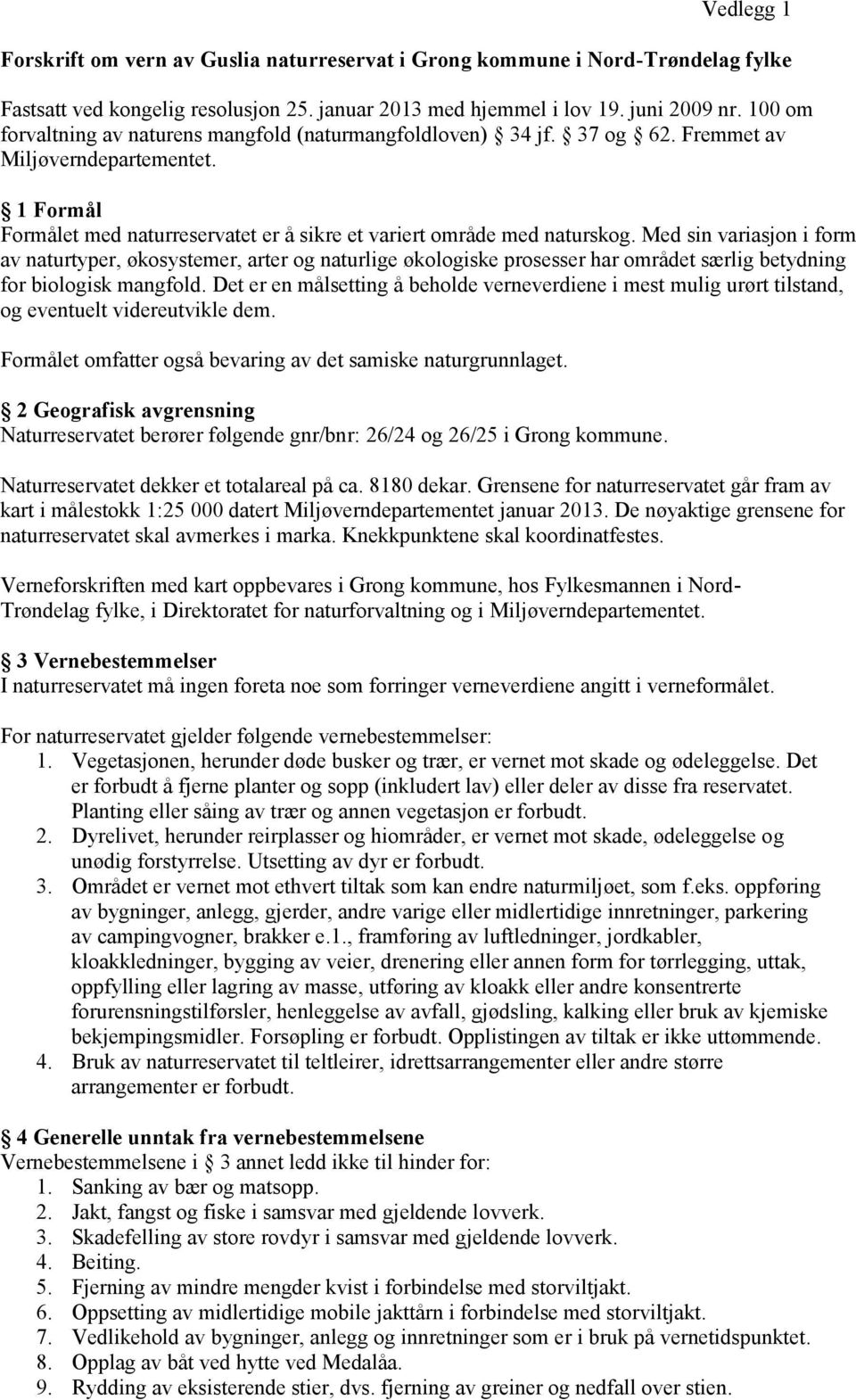 Med sin variasjon i form av naturtyper, økosystemer, arter og naturlige økologiske prosesser har området særlig betydning for biologisk mangfold.