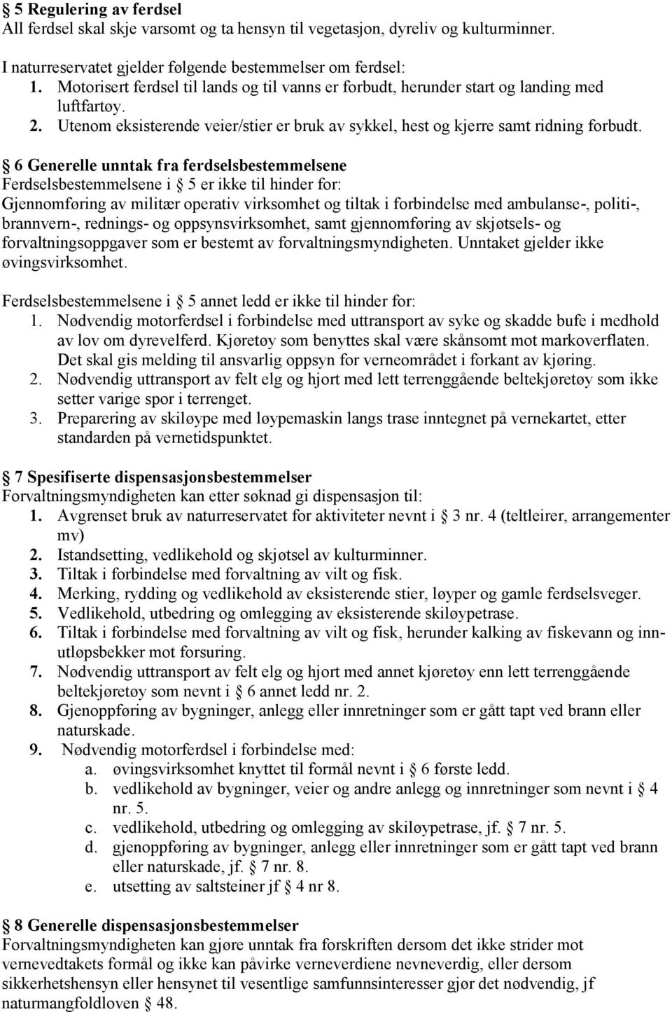 6 Generelle unntak fra ferdselsbestemmelsene Ferdselsbestemmelsene i 5 er ikke til hinder for: Gjennomføring av militær operativ virksomhet og tiltak i forbindelse med ambulanse-, politi-,