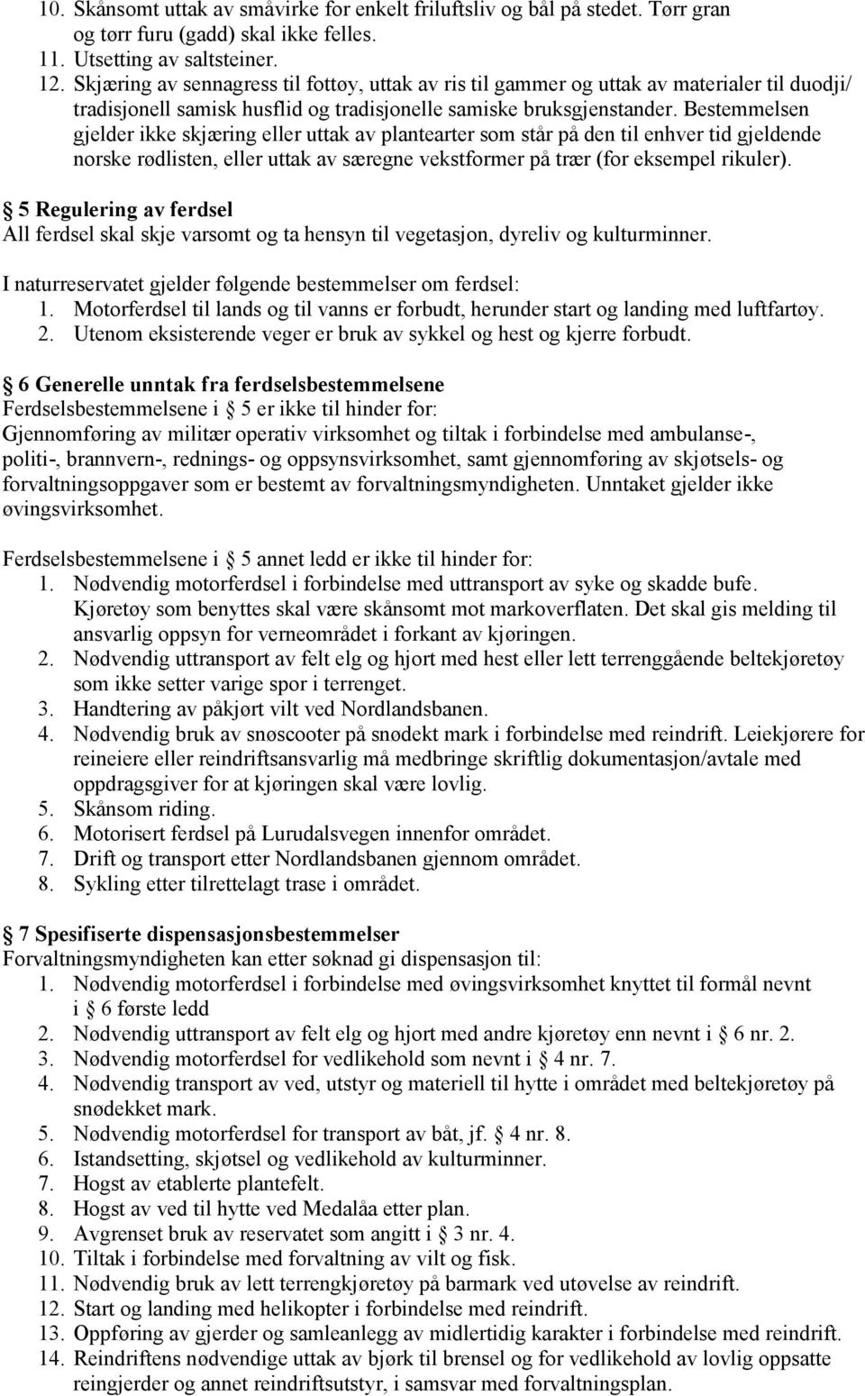 Bestemmelsen gjelder ikke skjæring eller uttak av plantearter som står på den til enhver tid gjeldende norske rødlisten, eller uttak av særegne vekstformer på trær (for eksempel rikuler).