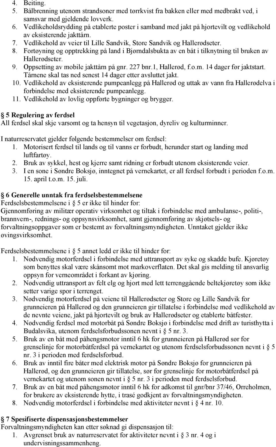 Fortøyning og opptrekking på land i Bjørndalsbukta av en båt i tilknytning til bruken av Hallerødseter. 9. Oppsetting av mobile jakttårn på gnr. 227 bnr.1, Hallerød, f.o.m. 14 dager før jaktstart.