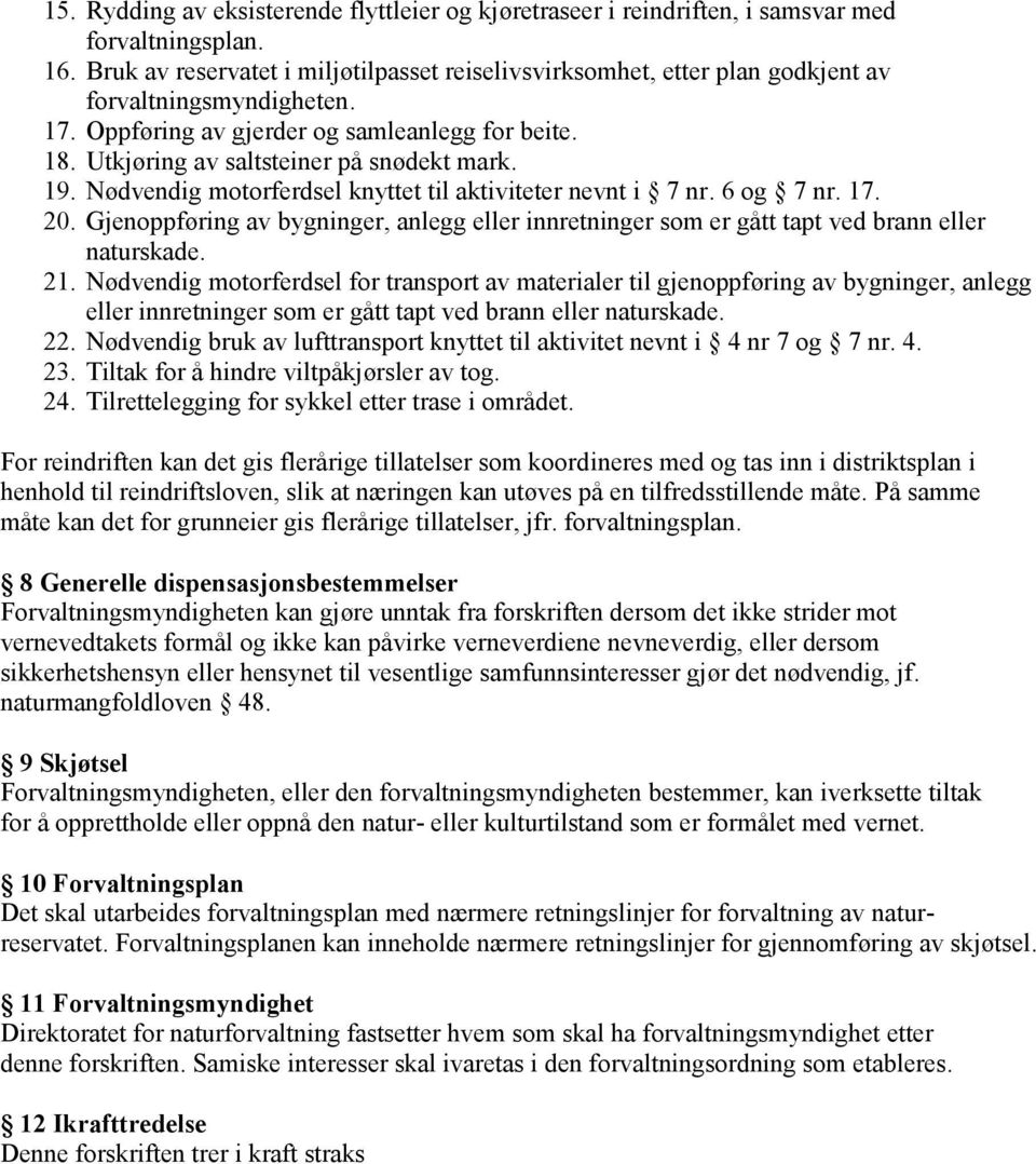 Utkjøring av saltsteiner på snødekt mark. 19. Nødvendig motorferdsel knyttet til aktiviteter nevnt i 7 nr. 6 og 7 nr. 17. 20.