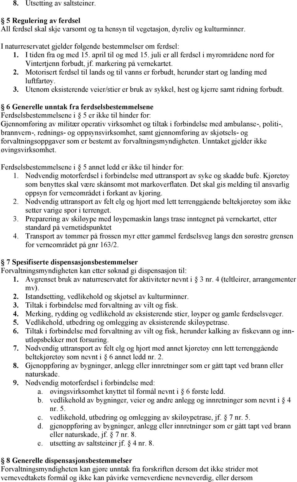 Motorisert ferdsel til lands og til vanns er forbudt, herunder start og landing med luftfartøy. 3. Utenom eksisterende veier/stier er bruk av sykkel, hest og kjerre samt ridning forbudt.