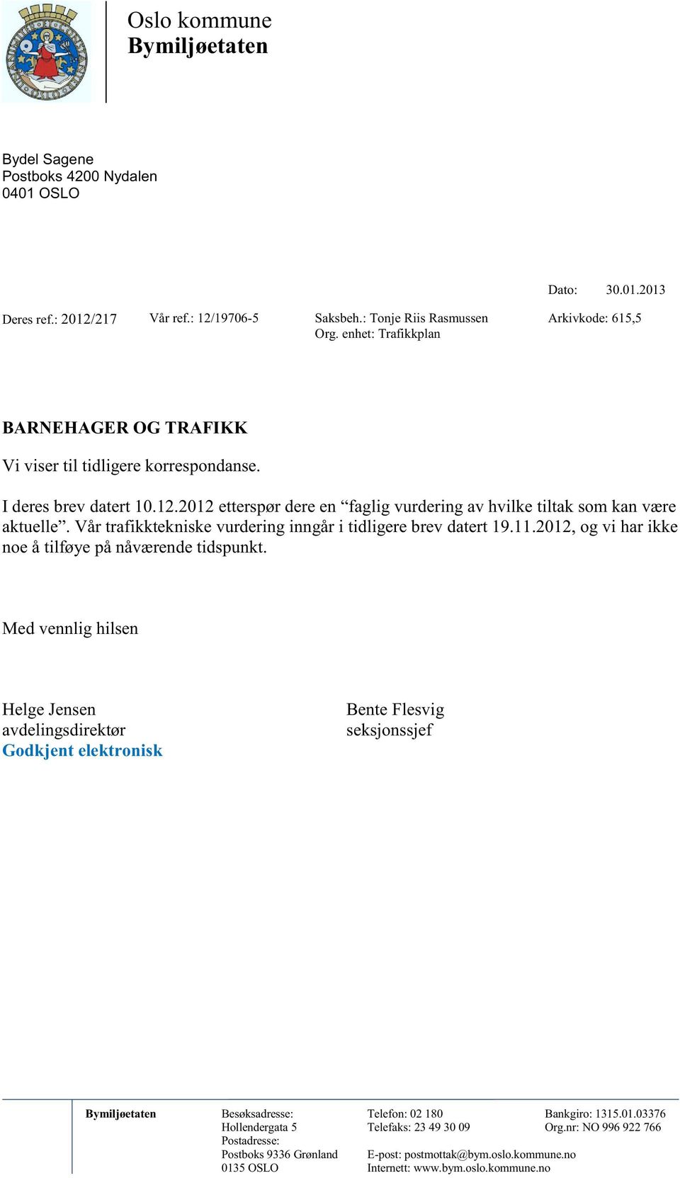 2012 etterspør dere en faglig vurdering av hvilke tiltak som kan være aktuelle. Vår trafikktekniske vurdering inngår i tidligere brev datert 19.11.