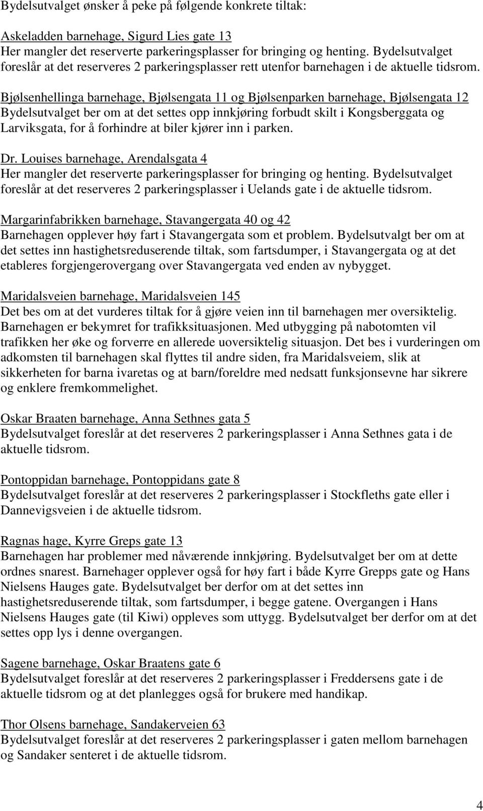 Bjølsenhellinga barnehage, Bjølsengata 11 og Bjølsenparken barnehage, Bjølsengata 12 Bydelsutvalget ber om at det settes opp innkjøring forbudt skilt i Kongsberggata og Larviksgata, for å forhindre