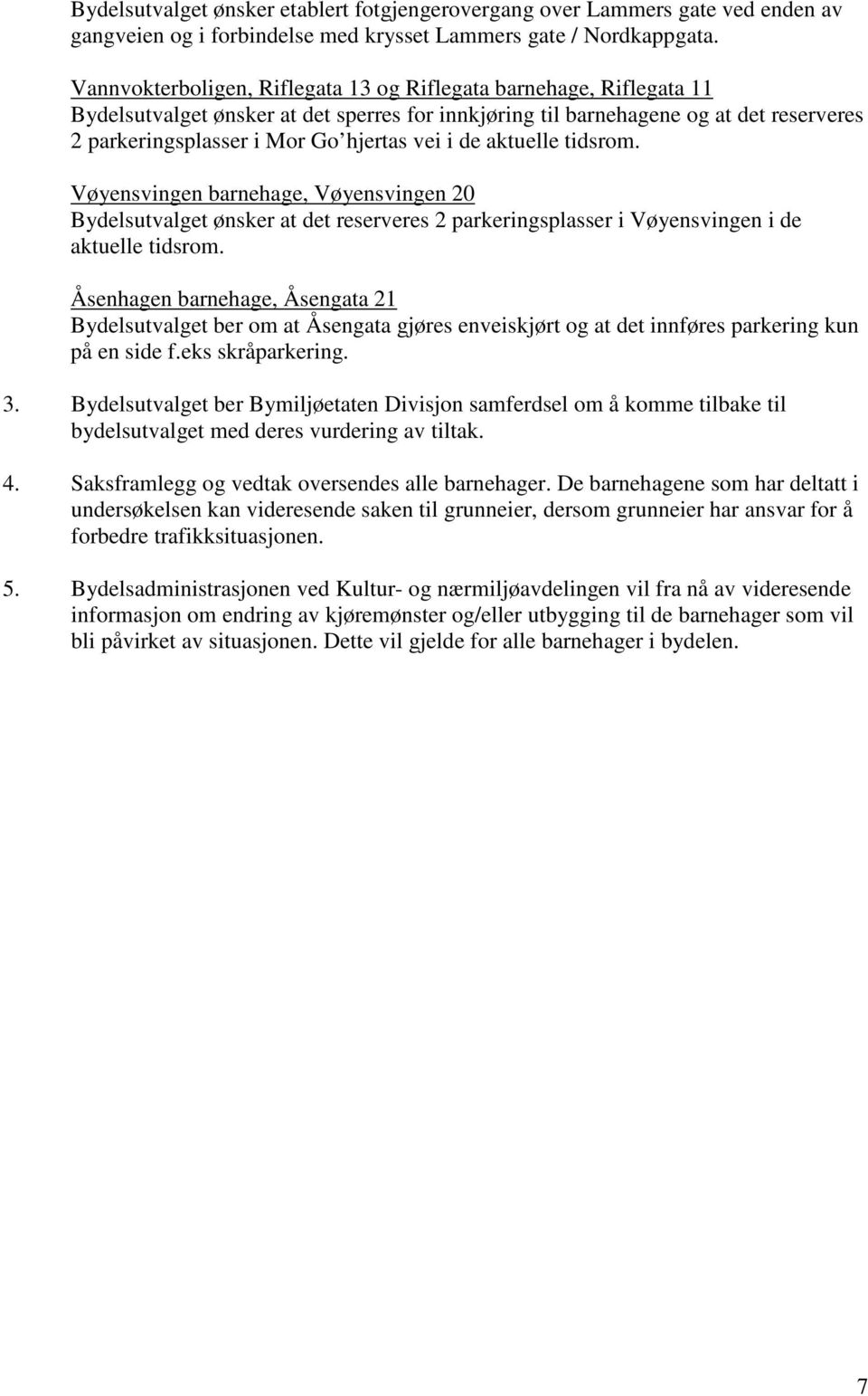 i de aktuelle tidsrom. Vøyensvingen barnehage, Vøyensvingen 20 Bydelsutvalget ønsker at det reserveres 2 parkeringsplasser i Vøyensvingen i de aktuelle tidsrom.