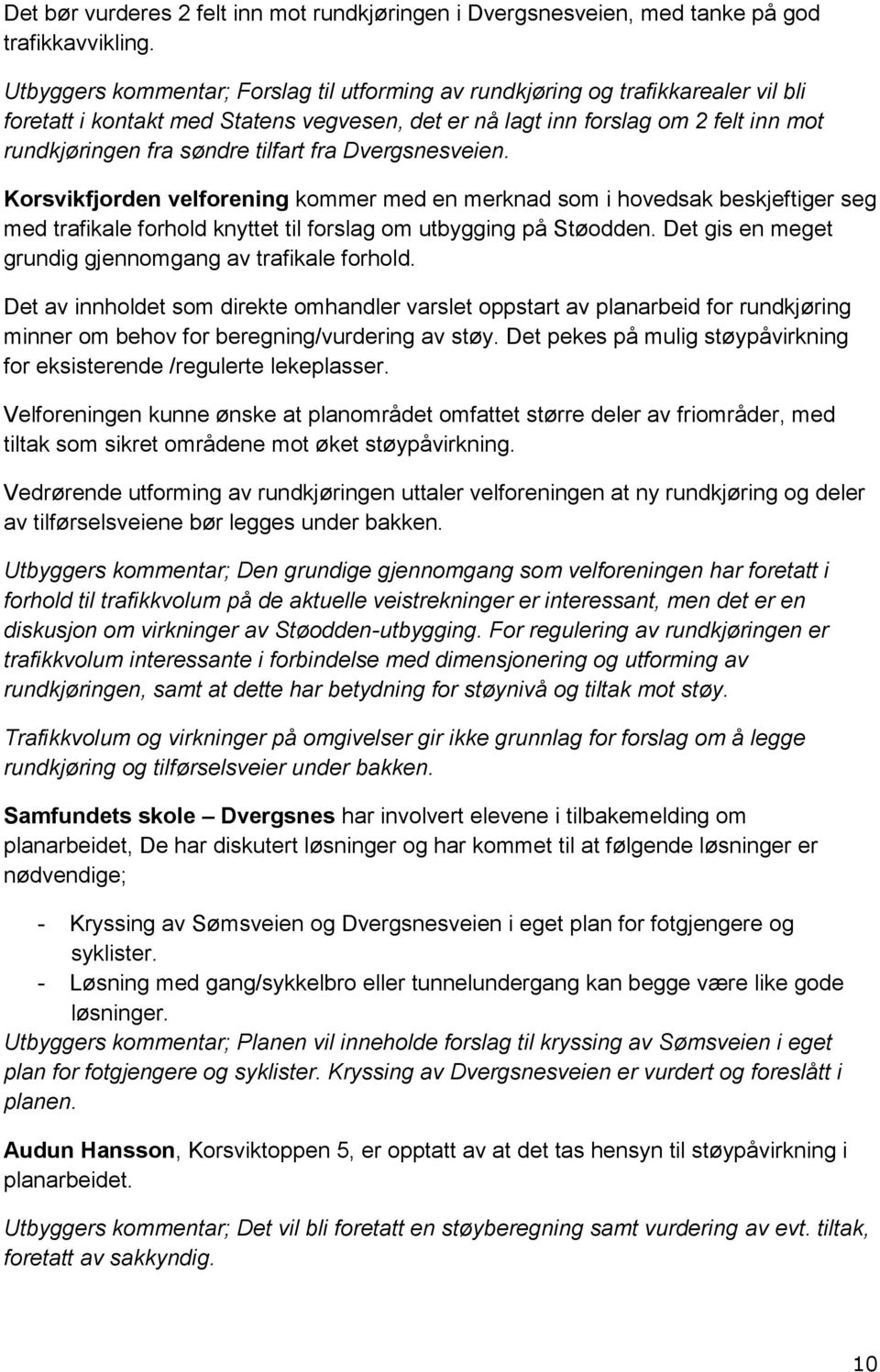 tilfart fra Dvergsnesveien. Korsvikfjorden velforening kommer med en merknad som i hovedsak beskjeftiger seg med trafikale forhold knyttet til forslag om utbygging på Støodden.