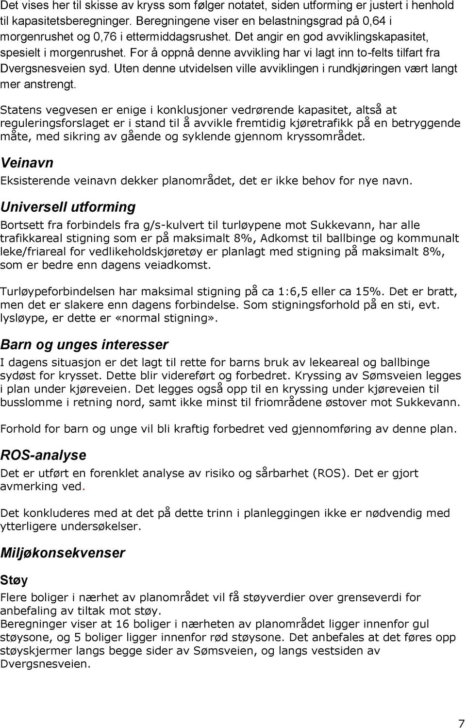 For å oppnå denne avvikling har vi lagt inn to-felts tilfart fra Dvergsnesveien syd. Uten denne utvidelsen ville avviklingen i rundkjøringen vært langt mer anstrengt.