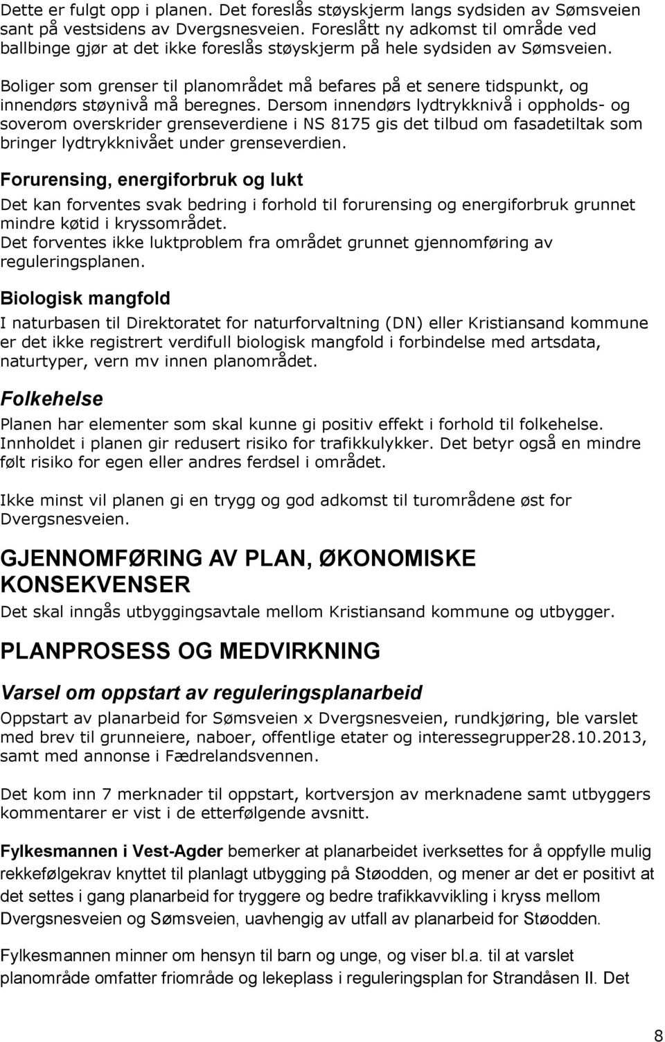 Boliger som grenser til planområdet må befares på et senere tidspunkt, og innendørs støynivå må beregnes.