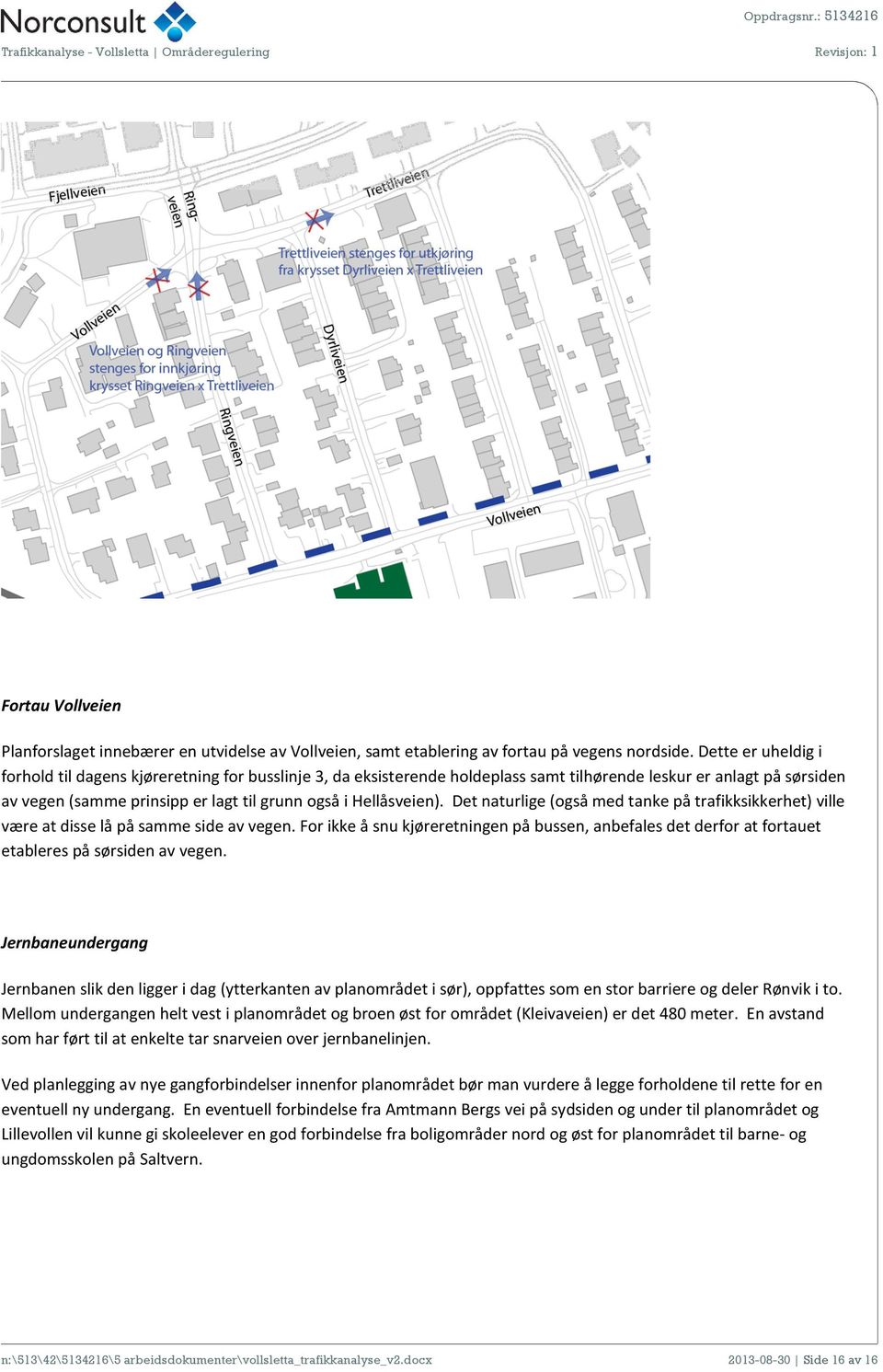 Hellåsveien). Det naturlige (også med tanke på trafikksikkerhet) ville være at disse lå på samme side av vegen.