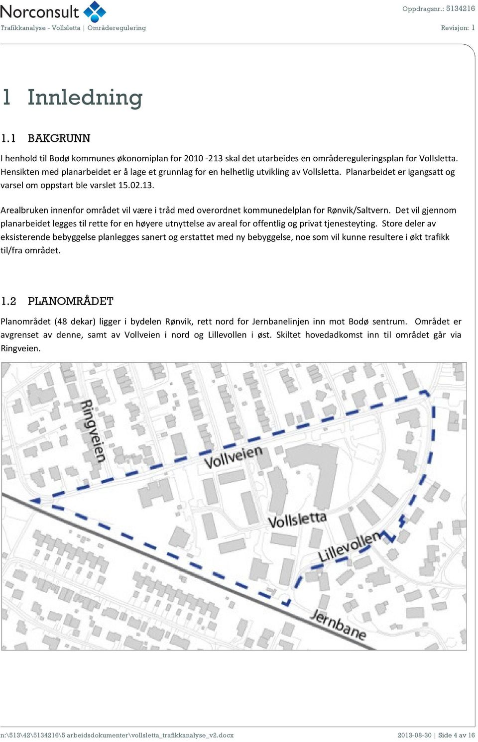 Arealbruken innenfor området vil være i tråd med overordnet kommunedelplan for Rønvik/Saltvern.