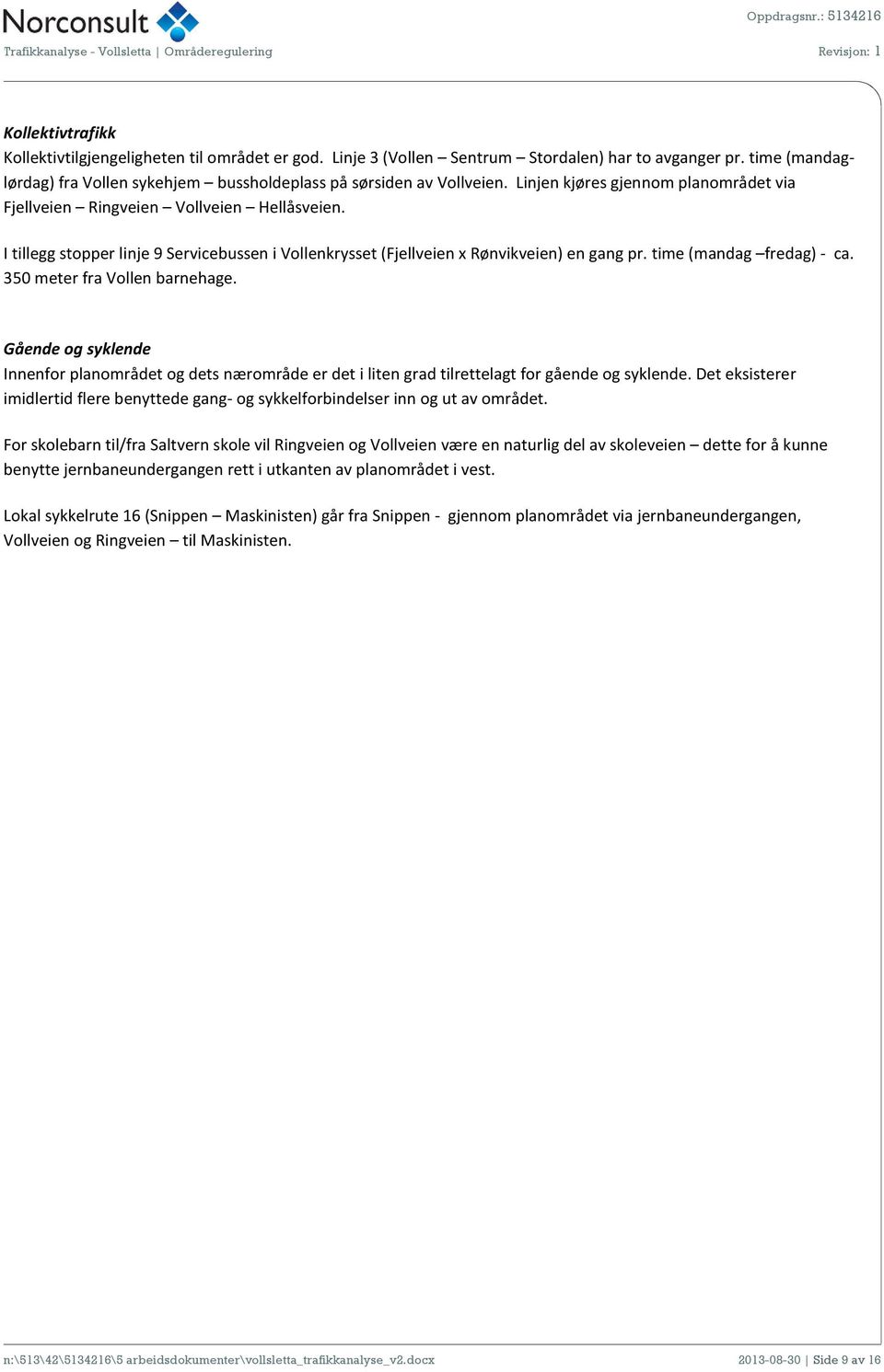 time (mandag fredag) - ca. 350 meter fra Vollen barnehage. Gående og syklende Innenfor planområdet og dets nærområde er det i liten grad tilrettelagt for gående og syklende.