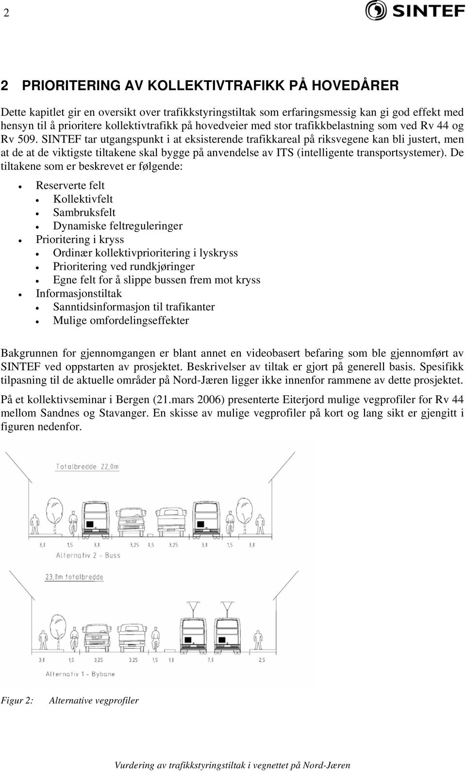 SINTEF tar utgangspunkt i at eksisterende trafikkareal på riksvegene kan bli justert, men at de at de viktigste tiltakene skal bygge på anvendelse av ITS (intelligente transportsystemer).