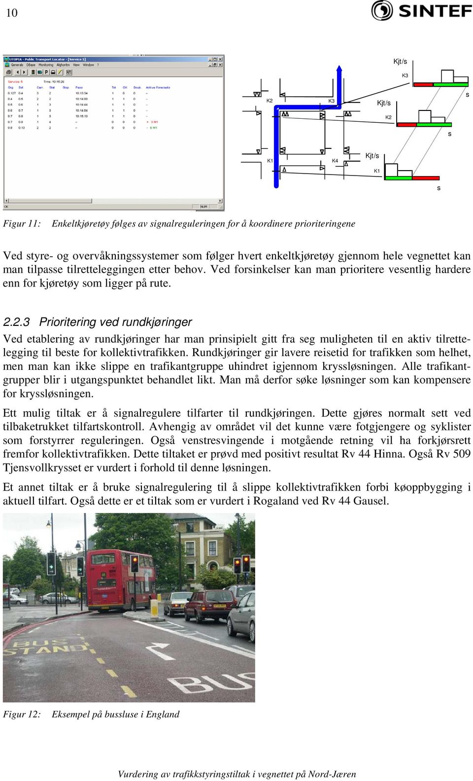 2.3 Prioritering ved rundkjøringer Ved etablering av rundkjøringer har man prinsipielt gitt fra seg muligheten til en aktiv tilrettelegging til beste for kollektivtrafikken.