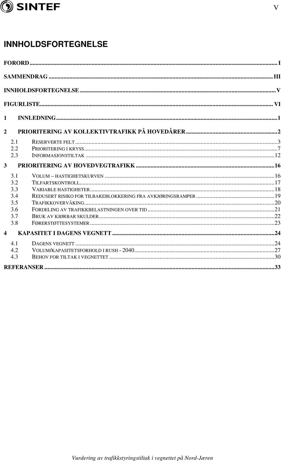 ..18 3.4 REDUSERT RISIKO FOR TILBAKEBLOKKERING FRA AVKJØRINGSRAMPER...19 3.5 TRAFIKKOVERVÅKING...20 3.6 FORDELING AV TRAFIKKBELASTNINGEN OVER TID...21 3.7 BRUK AV KJØRBAR SKULDER...22 3.