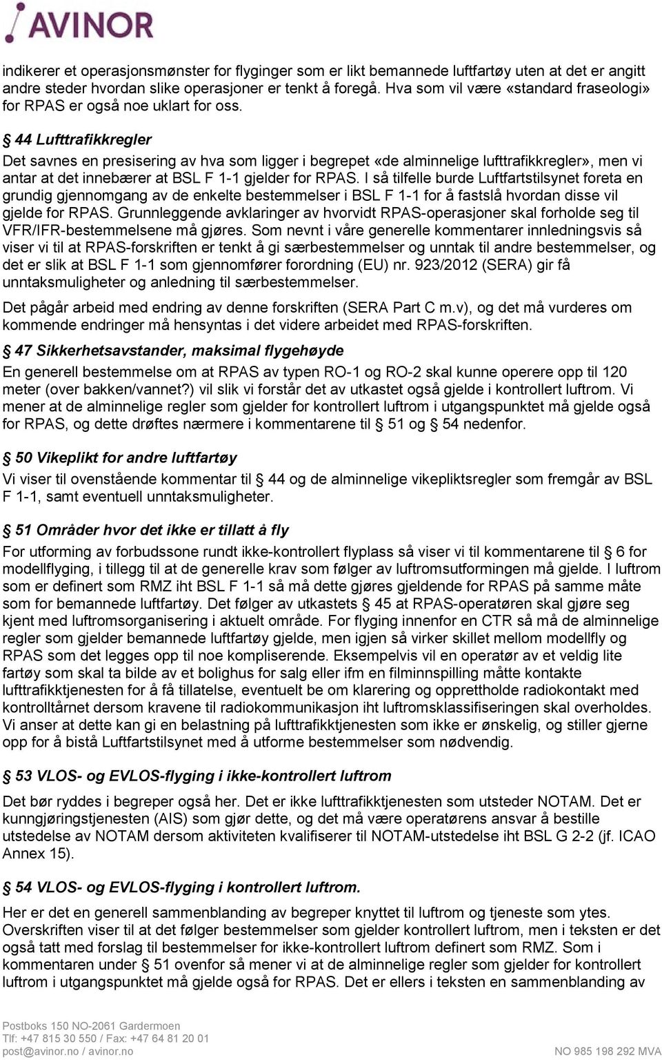 44 Lufttrafikkregler Det savnes en presisering av hva som ligger i begrepet «de alminnelige lufttrafikkregler», men vi antar at det innebærer at BSL F 1-1 gjelder for RPAS.