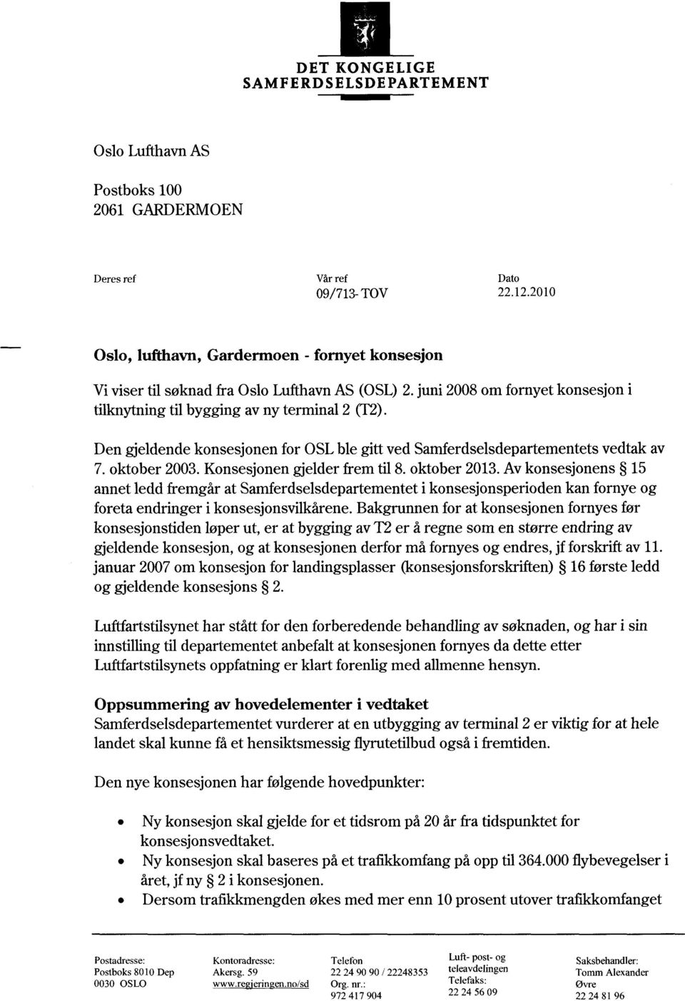 Den gjeldende konsesjonen for OSL ble gitt ved Samferdselsdepartementets vedtak av 7. oktober 2003. Konsesjonen gjelder frem til 8. oktober 2013.