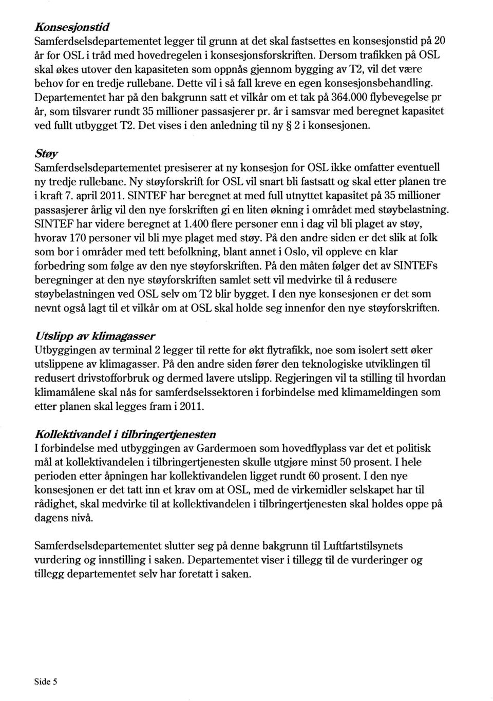 Departementet har på den bakgrunn satt et vilkår om et tak på 364.000 flybevegelse pr år, som tilsvarer rundt 35 millioner passasjerer pr. år i samsvar med beregnet kapasitet ved fullt utbygget T2.