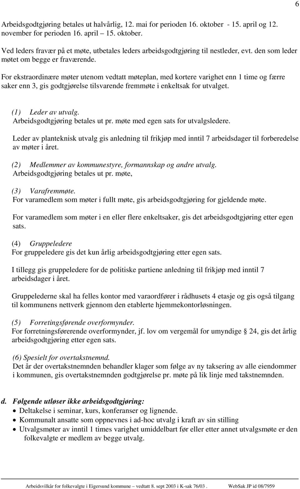 For ekstraordinære møter utenom vedtatt møteplan, med kortere varighet enn 1 time og færre saker enn 3, gis godtgjørelse tilsvarende fremmøte i enkeltsak for utvalget. (1) Leder av utvalg.