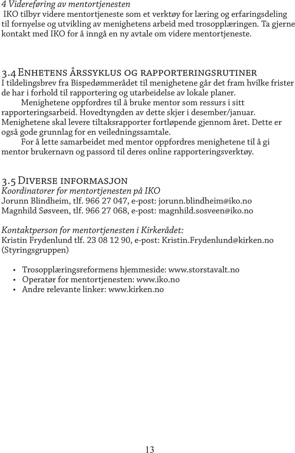 4 Enhetens årssyklus og rapporteringsrutiner I tildelingsbrev fra Bispedømmerådet til menighetene går det fram hvilke frister de har i forhold til rapportering og utarbeidelse av lokale planer.