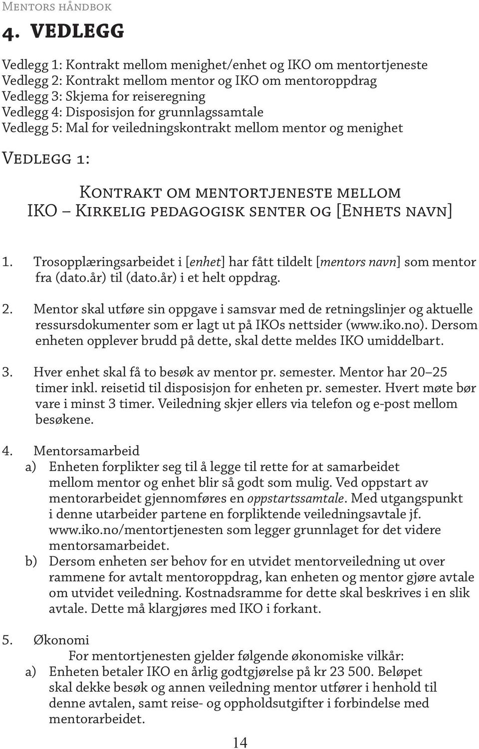 Trosopplæringsarbeidet i [enhet] har fått tildelt [mentors navn] som mentor fra (dato.år) til (dato.år) i et helt oppdrag. 2.