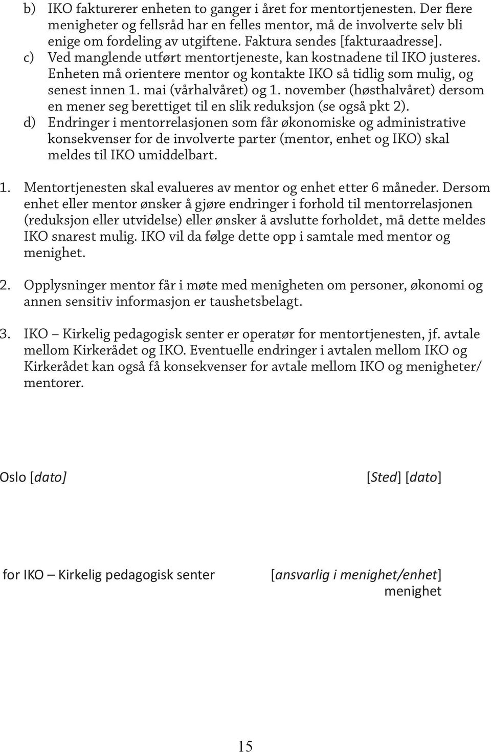 mai (vårhalvåret) og 1. november (høsthalvåret) dersom en mener seg berettiget til en slik reduksjon (se også pkt 2).