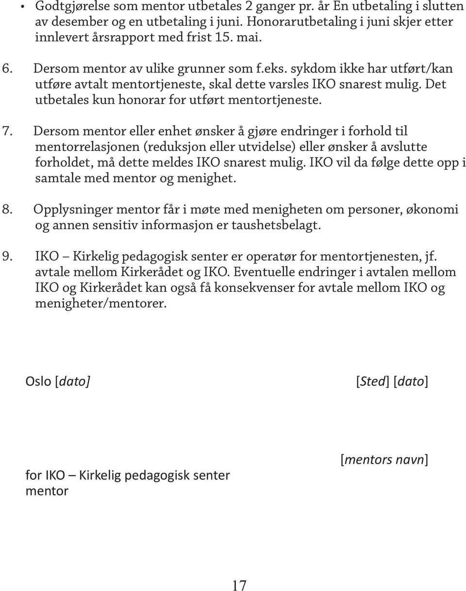 Dersom mentor eller enhet ønsker å gjøre endringer i forhold til mentorrelasjonen (reduksjon eller utvidelse) eller ønsker å avslutte forholdet, må dette meldes IKO snarest mulig.