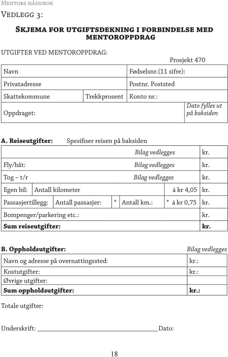 Fly/båt: Bilag vedlegges kr. Tog t/r Bilag vedlegges kr. Egen bil: Antall kilometer á kr 4,05 kr. Passasjertillegg: Antall passasjer: * Antall km.: * á kr 0,75 kr.