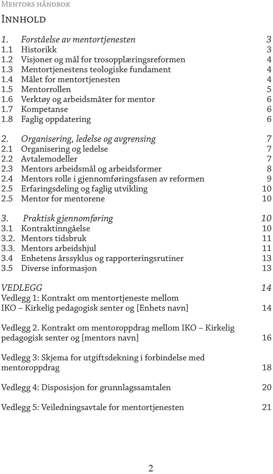 3 Mentors arbeidsmål og arbeidsformer 8 2.4 Mentors rolle i gjennomføringsfasen av reformen 9 2.5 Erfaringsdeling og faglig utvikling 10 2.5 Mentor for mentorene 10 3. Praktisk gjennomføring 10 3.