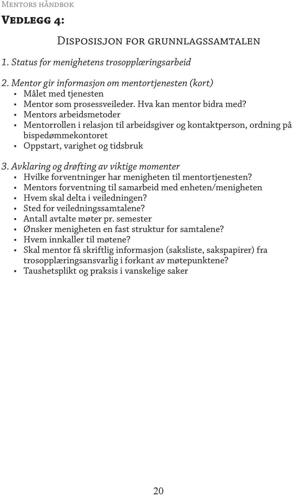 Avklaring og drøfting av viktige momenter Hvilke forventninger har menigheten til mentortjenesten? Mentors forventning til samarbeid med enheten/menigheten Hvem skal delta i veiledningen?