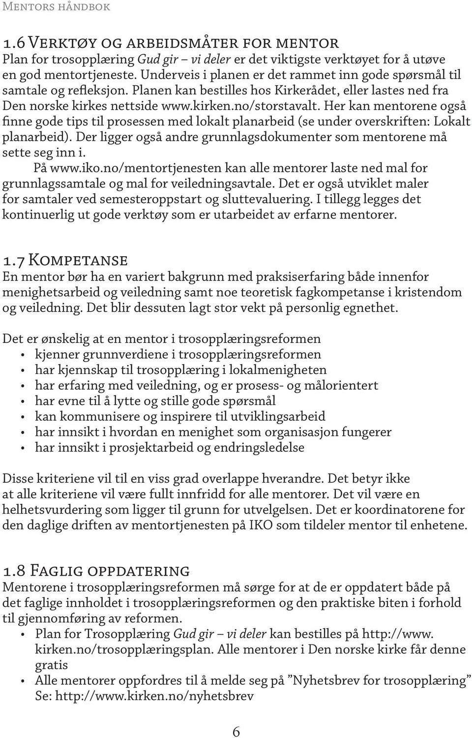 Her kan mentorene også finne gode tips til prosessen med lokalt planarbeid (se under overskriften: Lokalt planarbeid). Der ligger også andre grunnlagsdokumenter som mentorene må sette seg inn i.