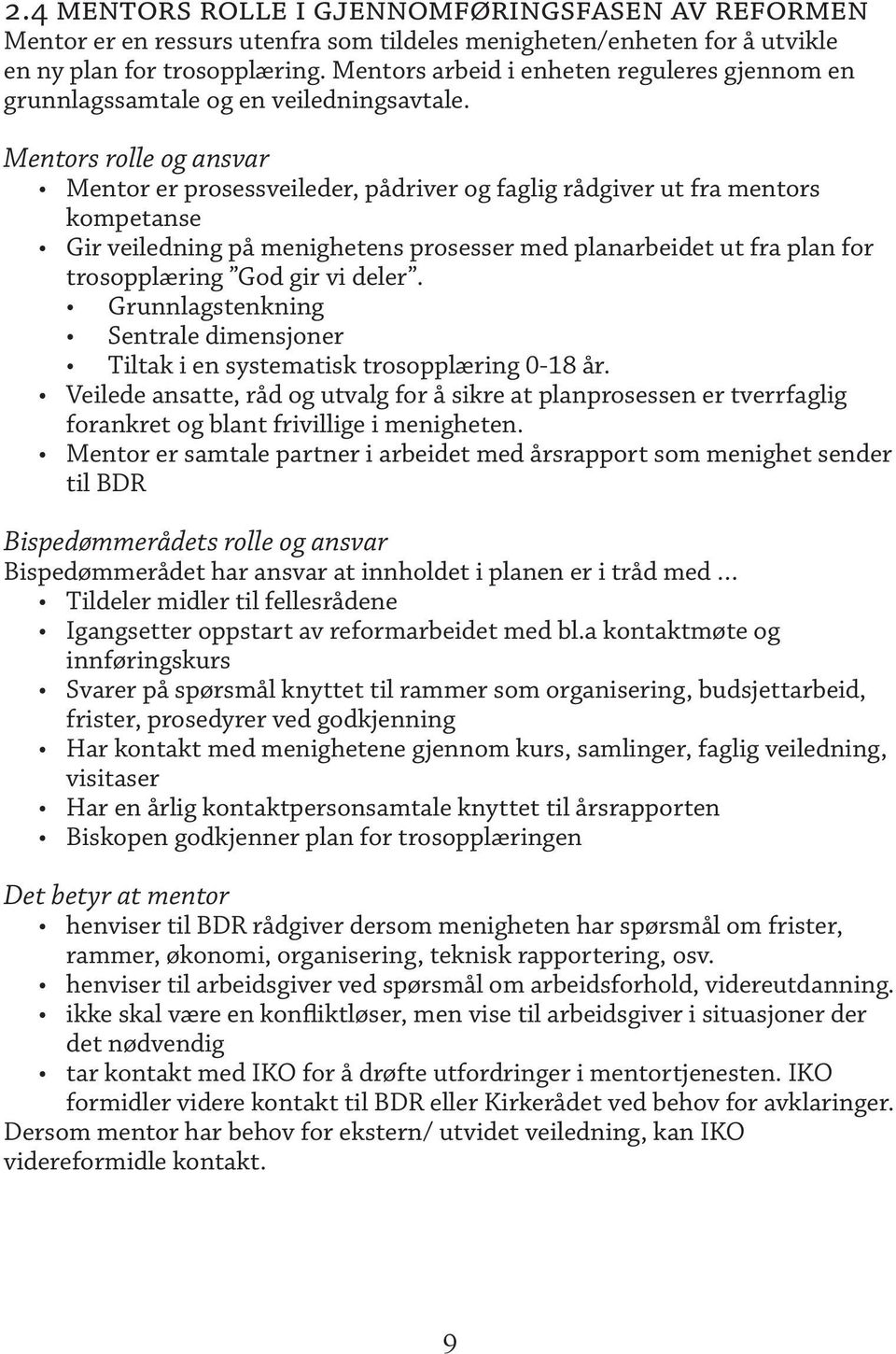 Mentors rolle og ansvar Mentor er prosessveileder, pådriver og faglig rådgiver ut fra mentors kompetanse Gir veiledning på menighetens prosesser med planarbeidet ut fra plan for trosopplæring God gir