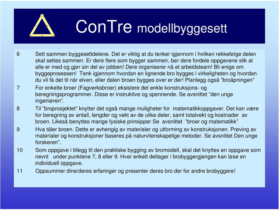 Tenk igjennom hvordan en lignende bro bygges i virkeligheten og hvordan du vil få det til når elven, eller dalen broen bygges over er der!