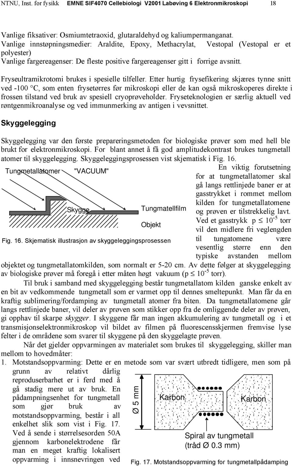 Fryseultramikrotomi brukes i spesielle tilfeller.