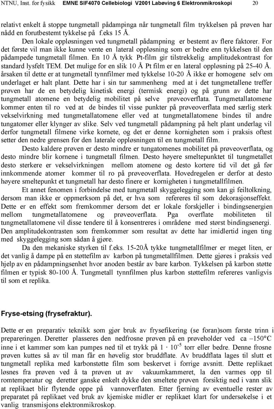 på f.eks 15 Å. Den lokale oppløsningen ved tungmetall pådampning er bestemt av flere faktorer.