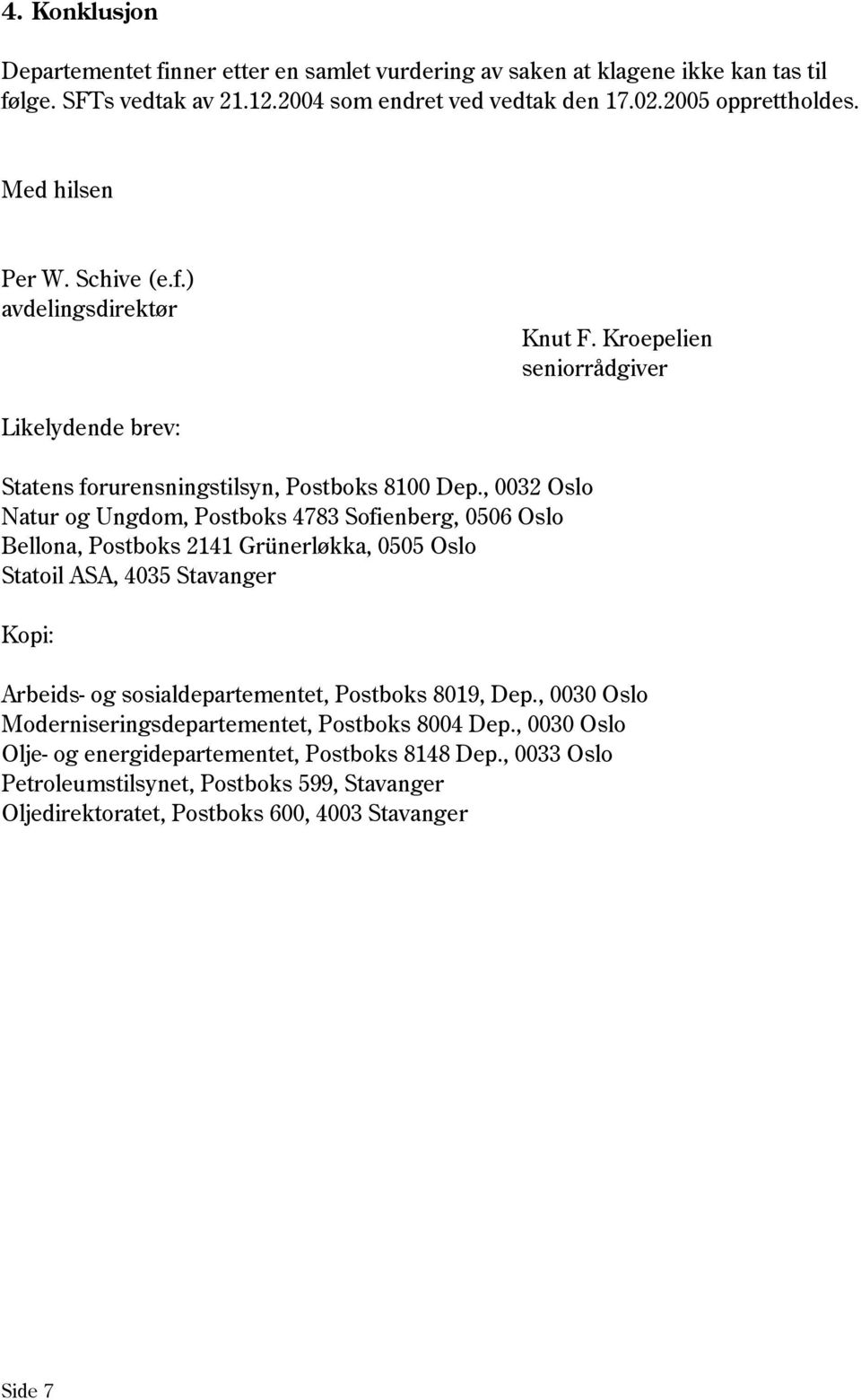 , 0032 Oslo Natur og Ungdom, Postboks 4783 Sofienberg, 0506 Oslo Bellona, Postboks 2141 Grünerløkka, 0505 Oslo Statoil ASA, 4035 Stavanger Kopi: Arbeids- og sosialdepartementet, Postboks