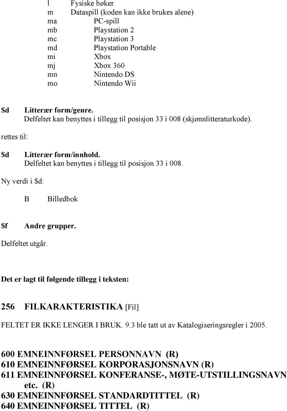 Delfeltet utgår. Det er lagt til følgende tillegg i teksten: 256 FILKARAKTERISTIKA [Fil] FELTET ER IKKE LENGER I BRUK. 9.3 ble tatt ut av Katalogiseringsregler i 2005.