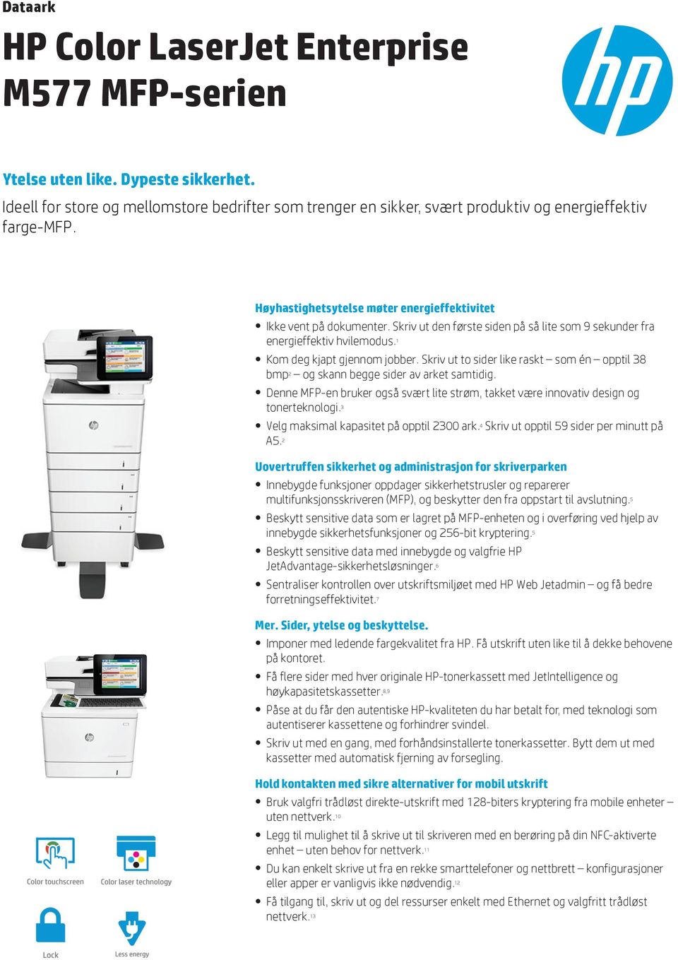 Skriv ut to sider like raskt som én opptil 38 bmp 2 og skann begge sider av arket samtidig. Denne MFP-en bruker også svært lite strøm, takket være innovativ design og tonerteknologi.