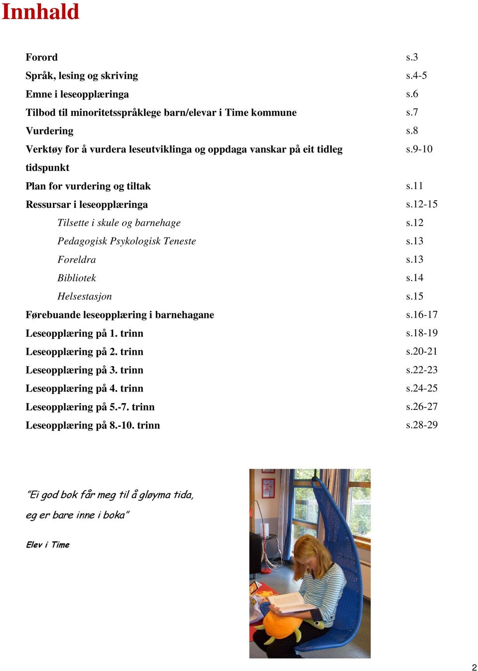 12 Pedagogisk Psykologisk Teneste s.13 Foreldra s.13 Bibliotek s.14 Helsestasjon s.15 Førebuande leseopplæring i barnehagane s.16-17 Leseopplæring på 1. trinn s.18-19 Leseopplæring på 2.