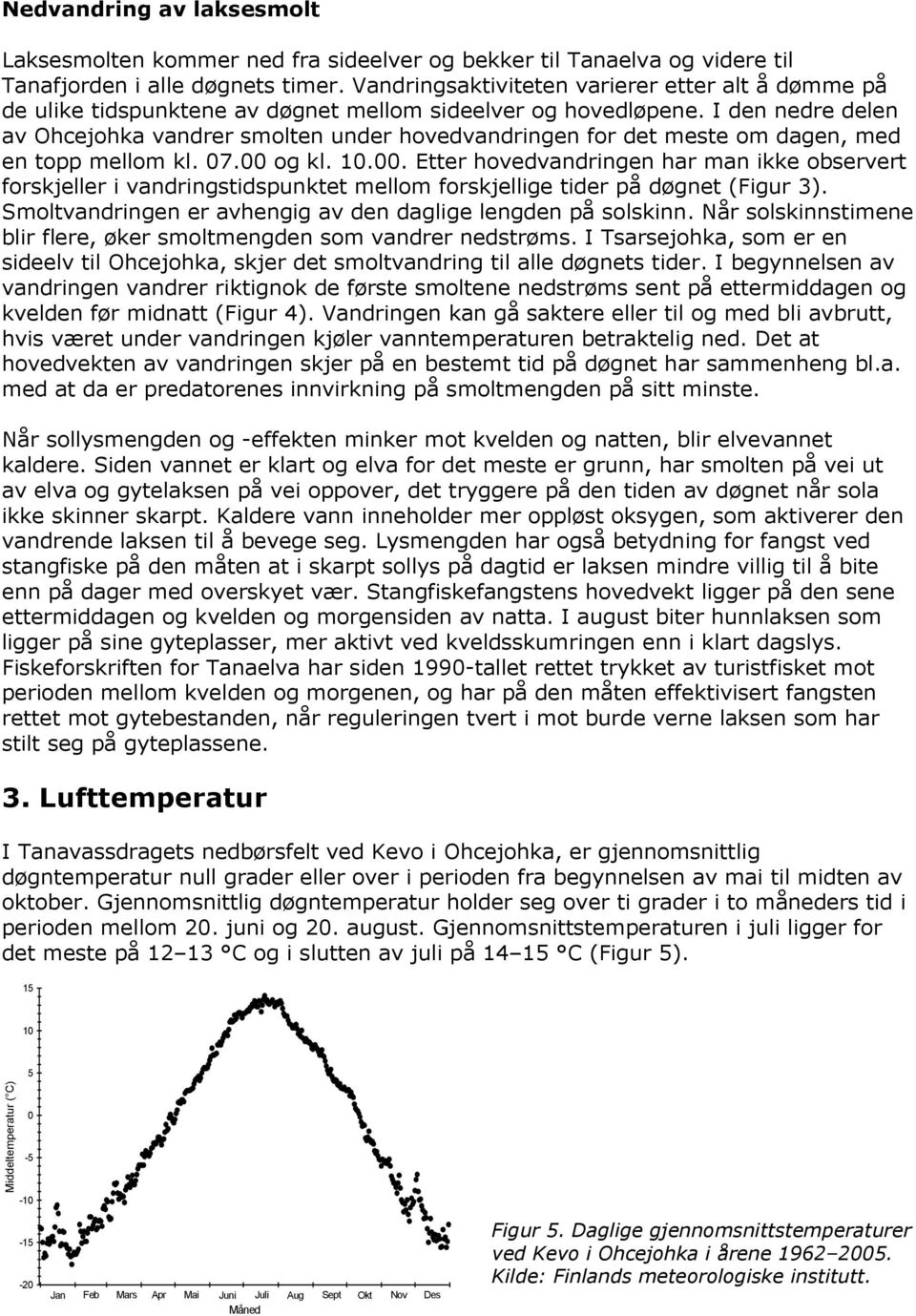 I den nedre delen av Ohcejohka vandrer smolten under hovedvandringen for det meste om dagen, med en topp mellom kl. 7. og kl. 1.