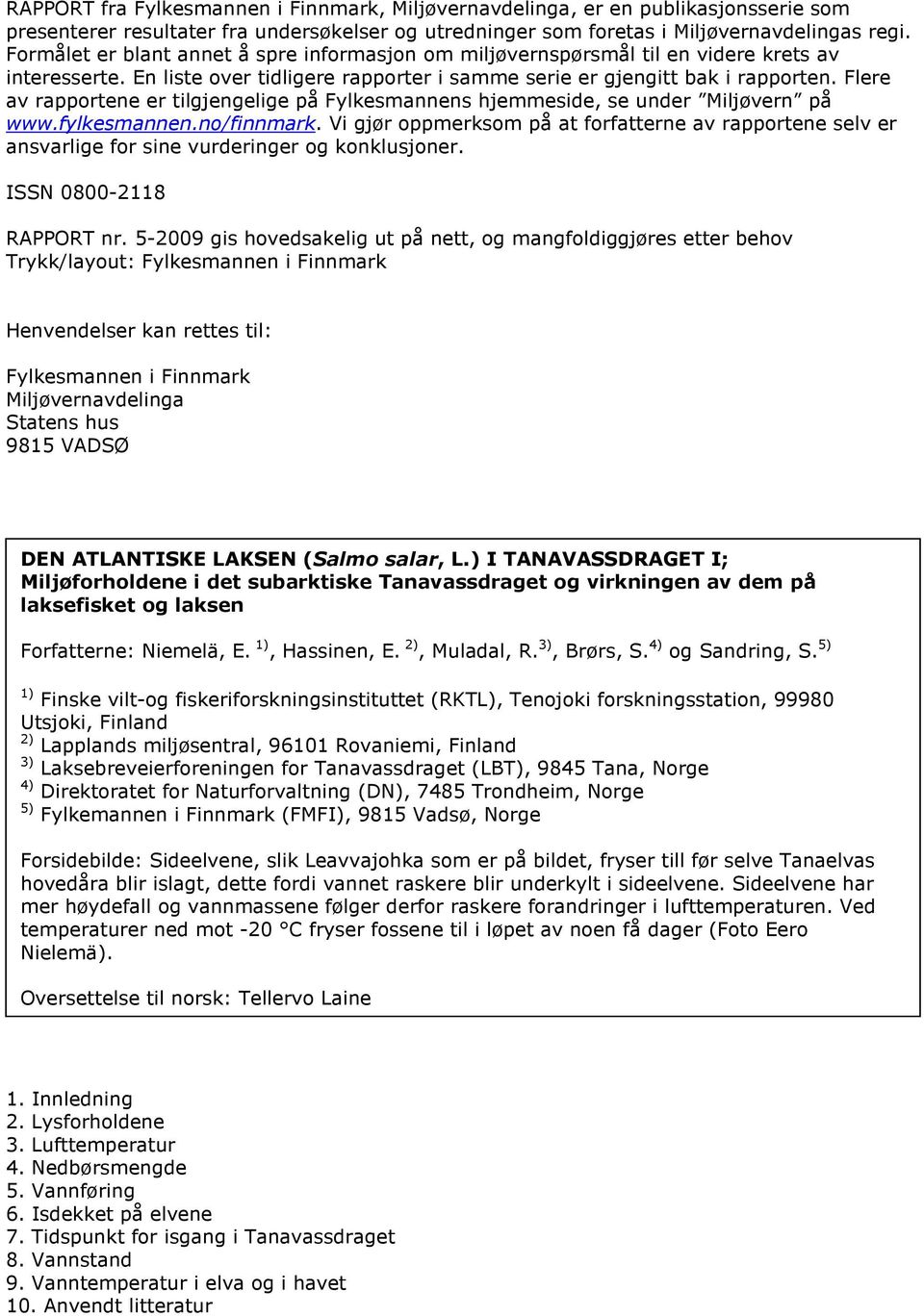 Flere av rapportene er tilgjengelige på Fylkesmannens hjemmeside, se under Miljøvern på www.fylkesmannen.no/finnmark.