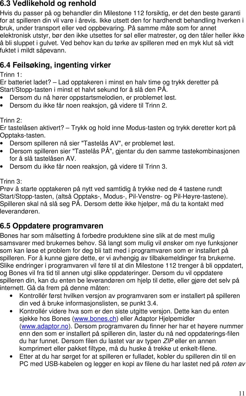 På samme måte som for annet elektronisk utstyr, bør den ikke utsettes for søl eller matrester, og den tåler heller ikke å bli sluppet i gulvet.