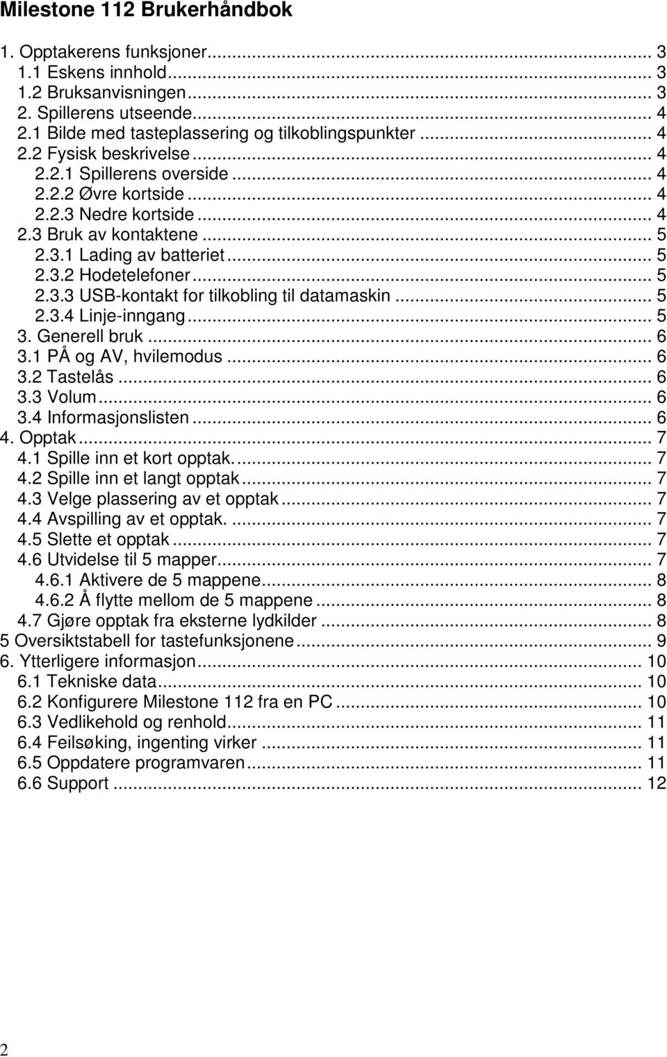 .. 5 2.3.4 Linje-inngang... 5 3. Generell bruk... 6 3.1 PÅ og AV, hvilemodus... 6 3.2 Tastelås... 6 3.3 Volum... 6 3.4 Informasjonslisten... 6 4. Opptak... 7 4.1 Spille inn et kort opptak.... 7 4.2 Spille inn et langt opptak.