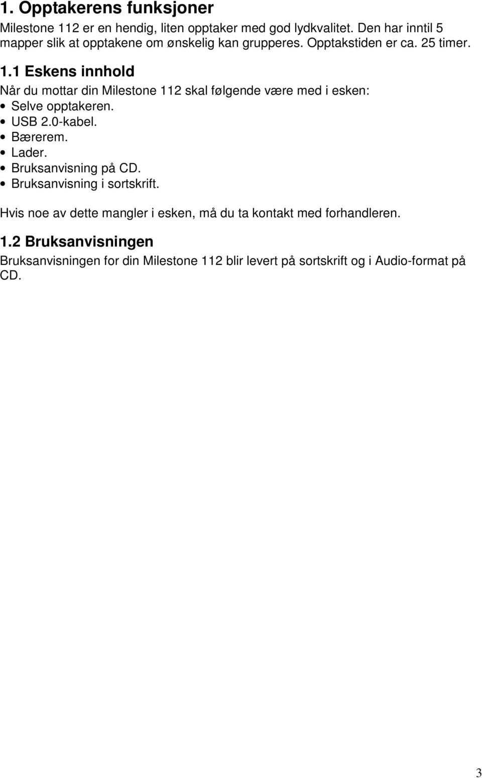 1 Eskens innhold Når du mottar din Milestone 112 skal følgende være med i esken: Selve opptakeren. USB 2.0-kabel. Bærerem. Lader.