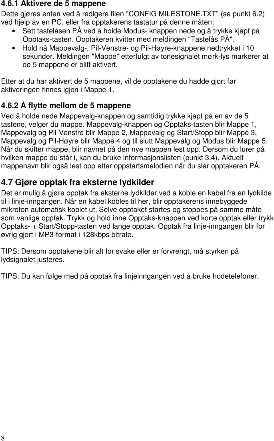 Opptakeren kvitter med meldingen "Tastelås PÅ". Hold nå Mappevalg-, Pil-Venstre- og Pil-Høyre-knappene nedtrykket i 10 sekunder.