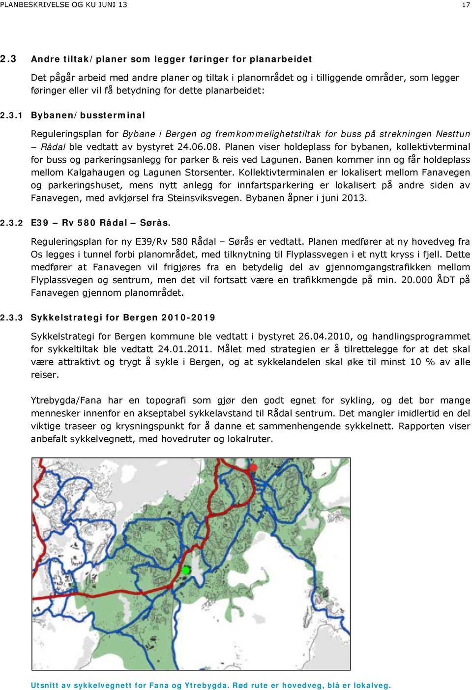 planarbeidet: 2.3.1 Bybanen/bussterminal Reguleringsplan for Bybane i Bergen og fremkommelighetstiltak for buss på strekningen Nesttun Rådal ble vedtatt av bystyret 24.06.08.