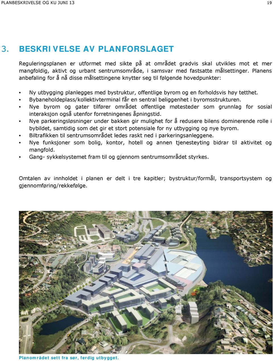 Planens anbefaling for å nå disse målsettingene knytter seg til følgende hovedpunkter: Ny utbygging planlegges med bystruktur, offentlige byrom og en forholdsvis høy tetthet.