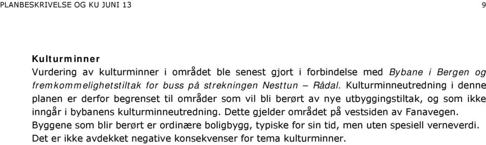 Kulturminneutredning i denne planen er derfor begrenset til områder som vil bli berørt av nye utbyggingstiltak, og som ikke inngår i bybanens