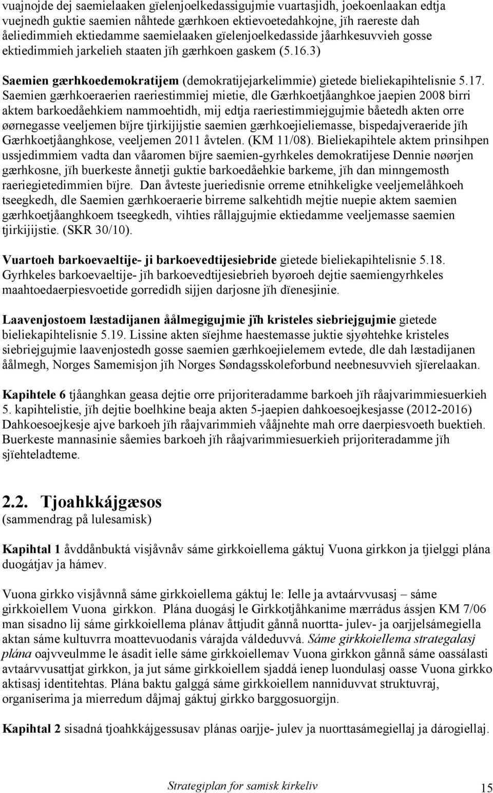 Saemien gærhkoeraerien raeriestimmiej mietie, dle Gærhkoetjåanghkoe jaepien 2008 birri aktem barkoedåehkiem nammoehtidh, mij edtja raeriestimmiejgujmie båetedh akten orre øørnegasse veeljemen bïjre