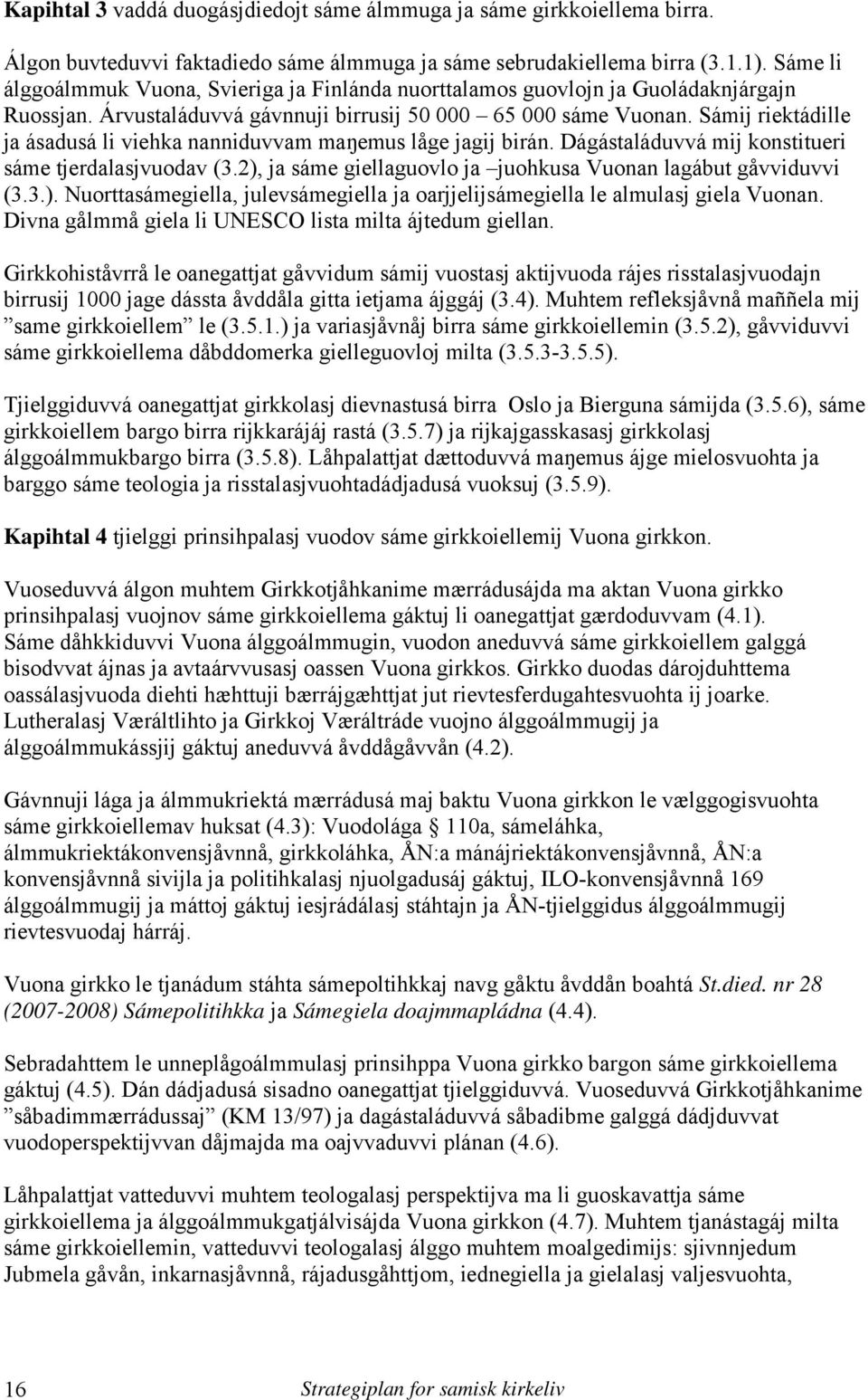 Sámij riektádille ja ásadusá li viehka nanniduvvam maŋemus låge jagij birán. Dágástaláduvvá mij konstitueri sáme tjerdalasjvuodav (3.2), ja sáme giellaguovlo ja juohkusa Vuonan lagábut gåvviduvvi (3.