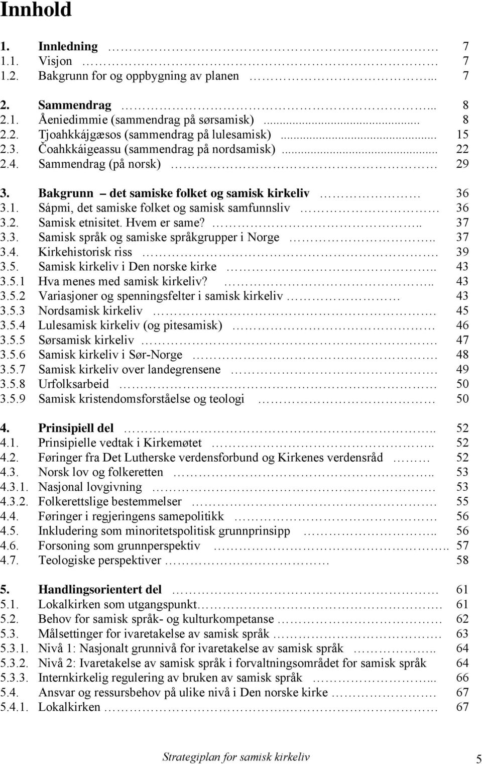 2. Samisk etnisitet. Hvem er same?.. 37 3.3. Samisk språk og samiske språkgrupper i Norge.. 37 3.4. Kirkehistorisk riss. 39 3.5. Samisk kirkeliv i Den norske kirke.. 43 3.5.1 Hva menes med samisk kirkeliv?